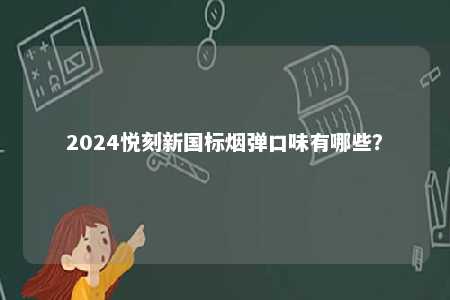 2024悦刻新国标烟弹口味有哪些？ 
